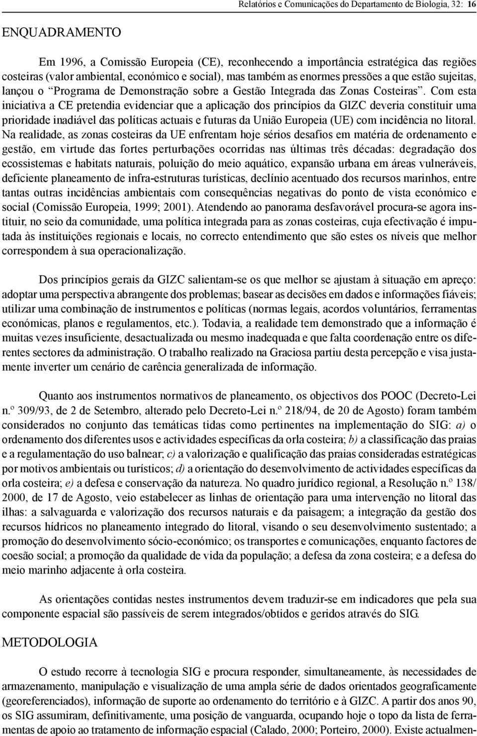 Com esta iniciativa a CE pretendia evidenciar que a aplicação dos princípios da GIZC deveria constituir uma prioridade inadiável das políticas actuais e futuras da União Europeia (UE) com incidência