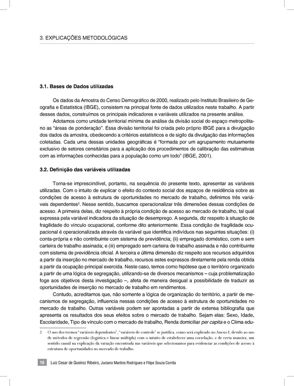 neste trabalho. A partir desses dados, construímos os principais indicadores e variáveis utilizados na presente análise.