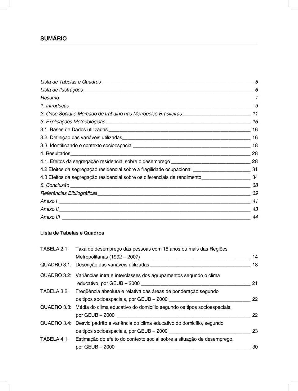 2 Efeitos da segregação residencial sobre a fragilidade ocupacional 31 4.3 Efeitos da segregação residencial sobre os diferenciais de rendimento 34 5.