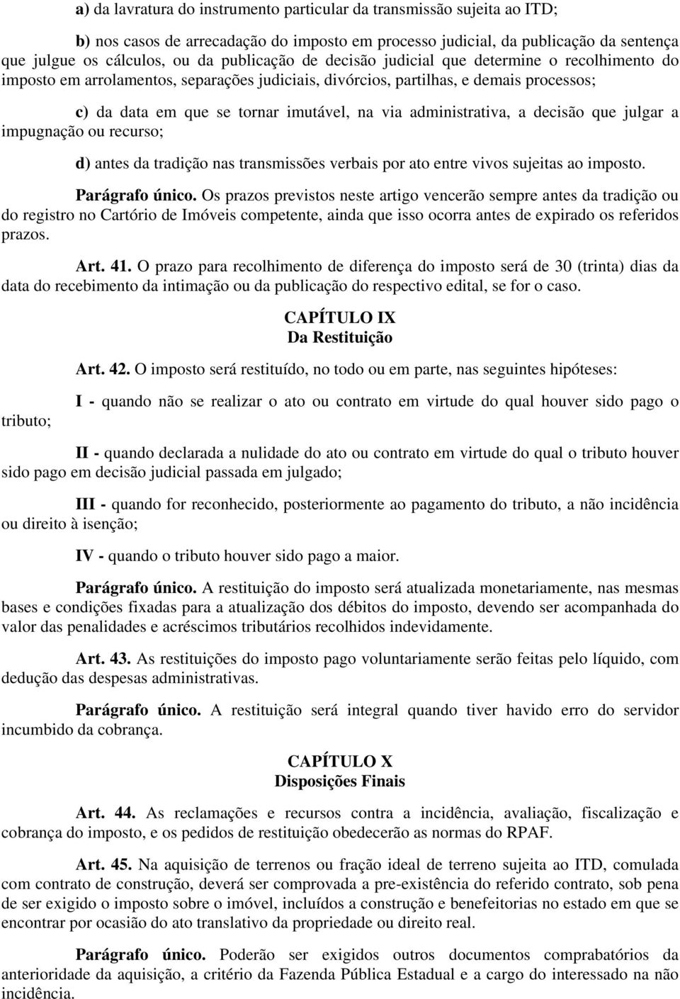 administrativa, a decisão que julgar a impugnação ou recurso; d) antes da tradição nas transmissões verbais por ato entre vivos sujeitas ao imposto. Parágrafo único.