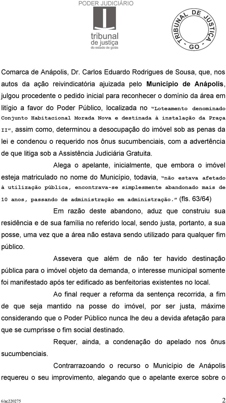 do Poder Público, localizada no Loteamento denominado Conjunto Habitacional Morada Nova e destinada à instalação da Praça II, assim como, determinou a desocupação do imóvel sob as penas da lei e