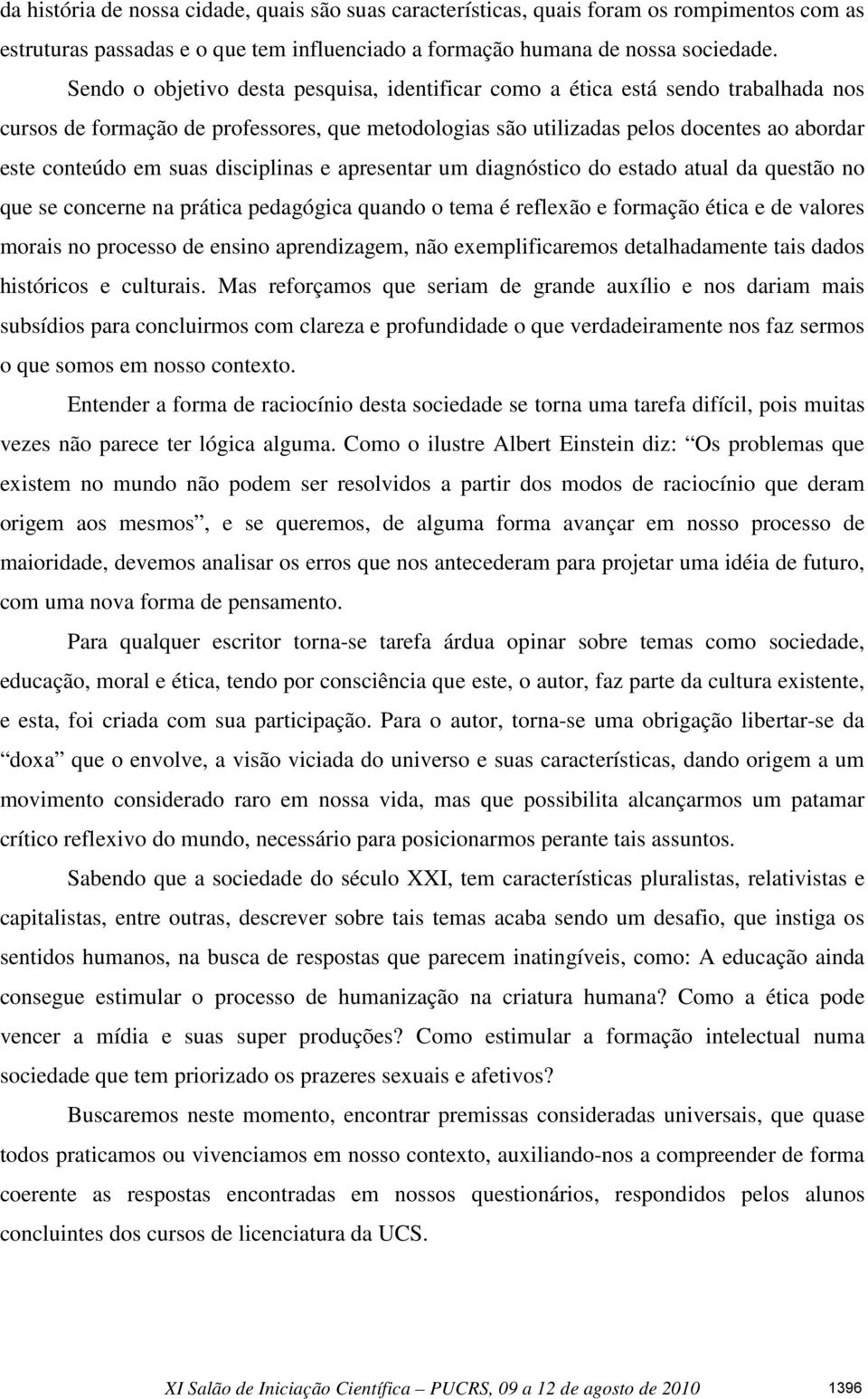 disciplinas e apresentar um diagnóstico do estado atual da questão no que se concerne na prática pedagógica quando o tema é reflexão e formação ética e de valores morais no processo de ensino