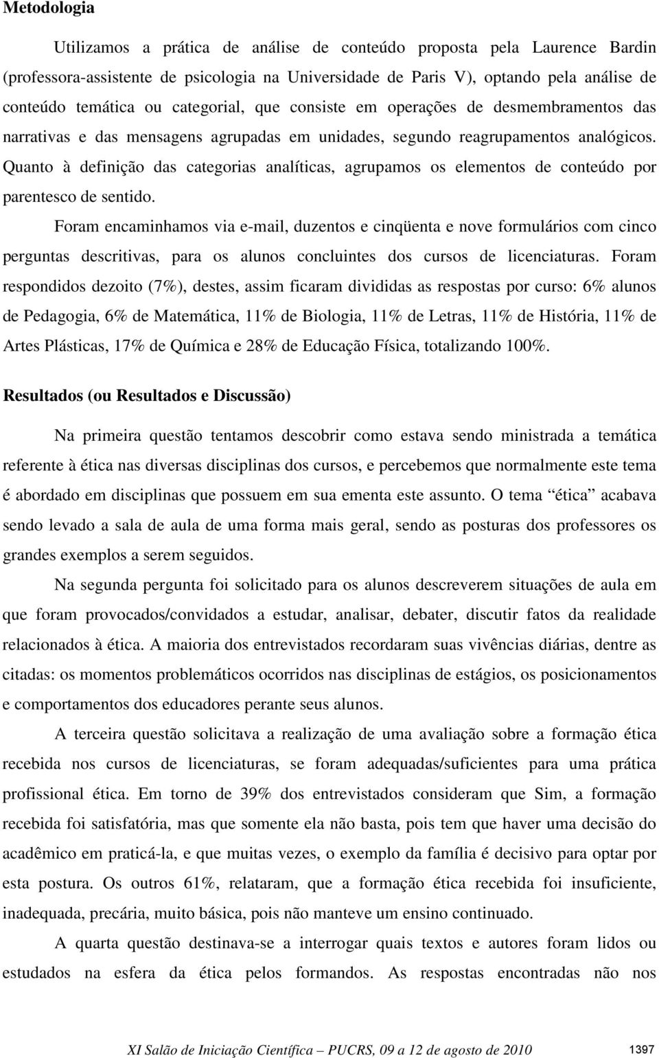 Quanto à definição das categorias analíticas, agrupamos os elementos de conteúdo por parentesco de sentido.