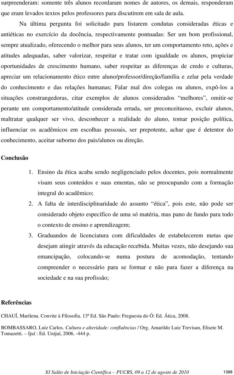 melhor para seus alunos, ter um comportamento reto, ações e atitudes adequadas, saber valorizar, respeitar e tratar com igualdade os alunos, propiciar oportunidades de crescimento humano, saber