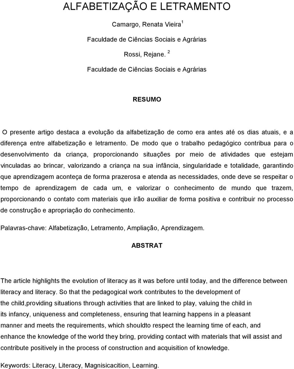 De modo que o trabalho pedagógico contribua para o desenvolvimento da criança, proporcionando situações por meio de atividades que estejam vinculadas ao brincar, valorizando a criança na sua