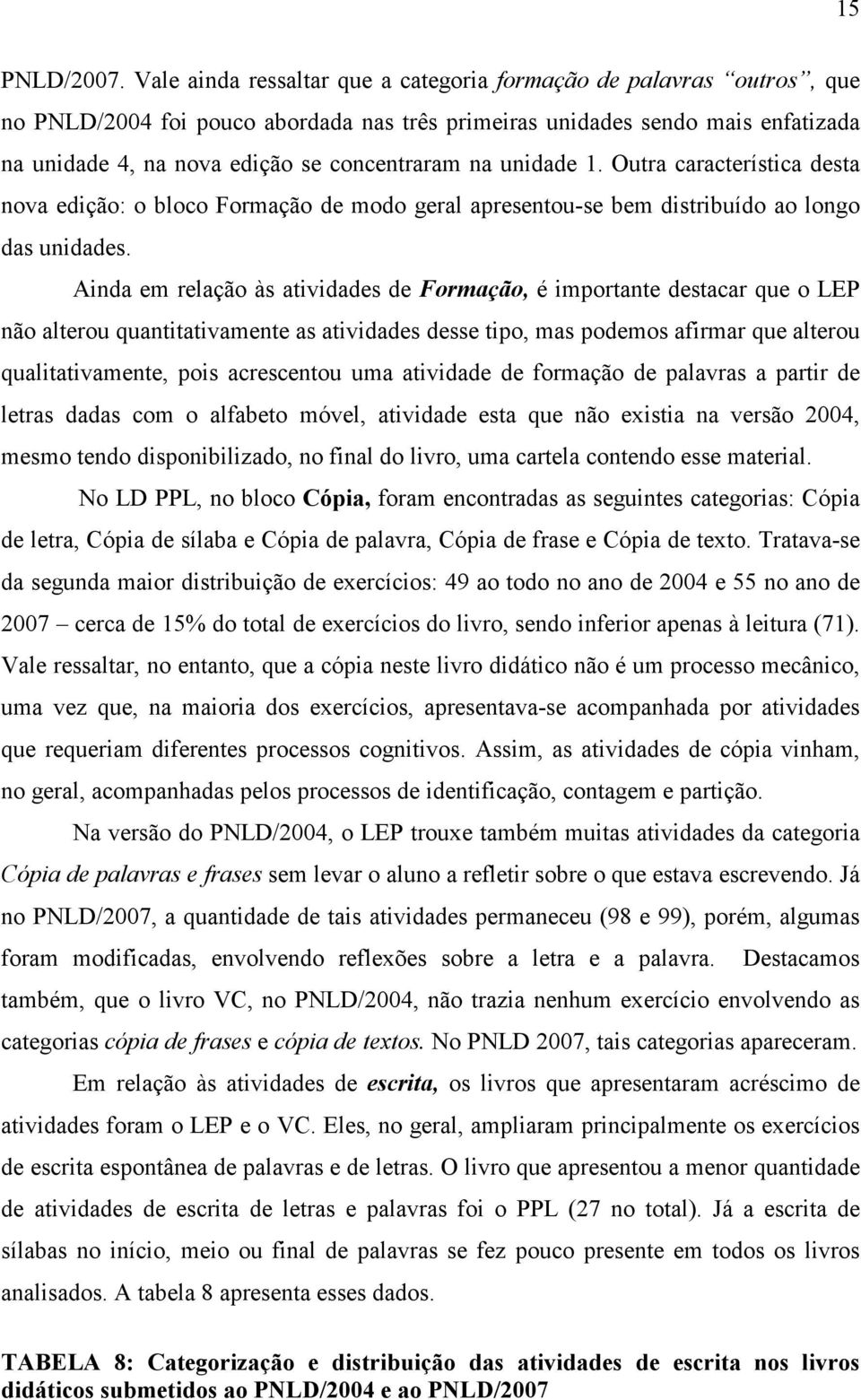 unidade 1. Outra característica desta nova edição: o bloco Formação de modo geral apresentou-se bem distribuído ao longo das unidades.