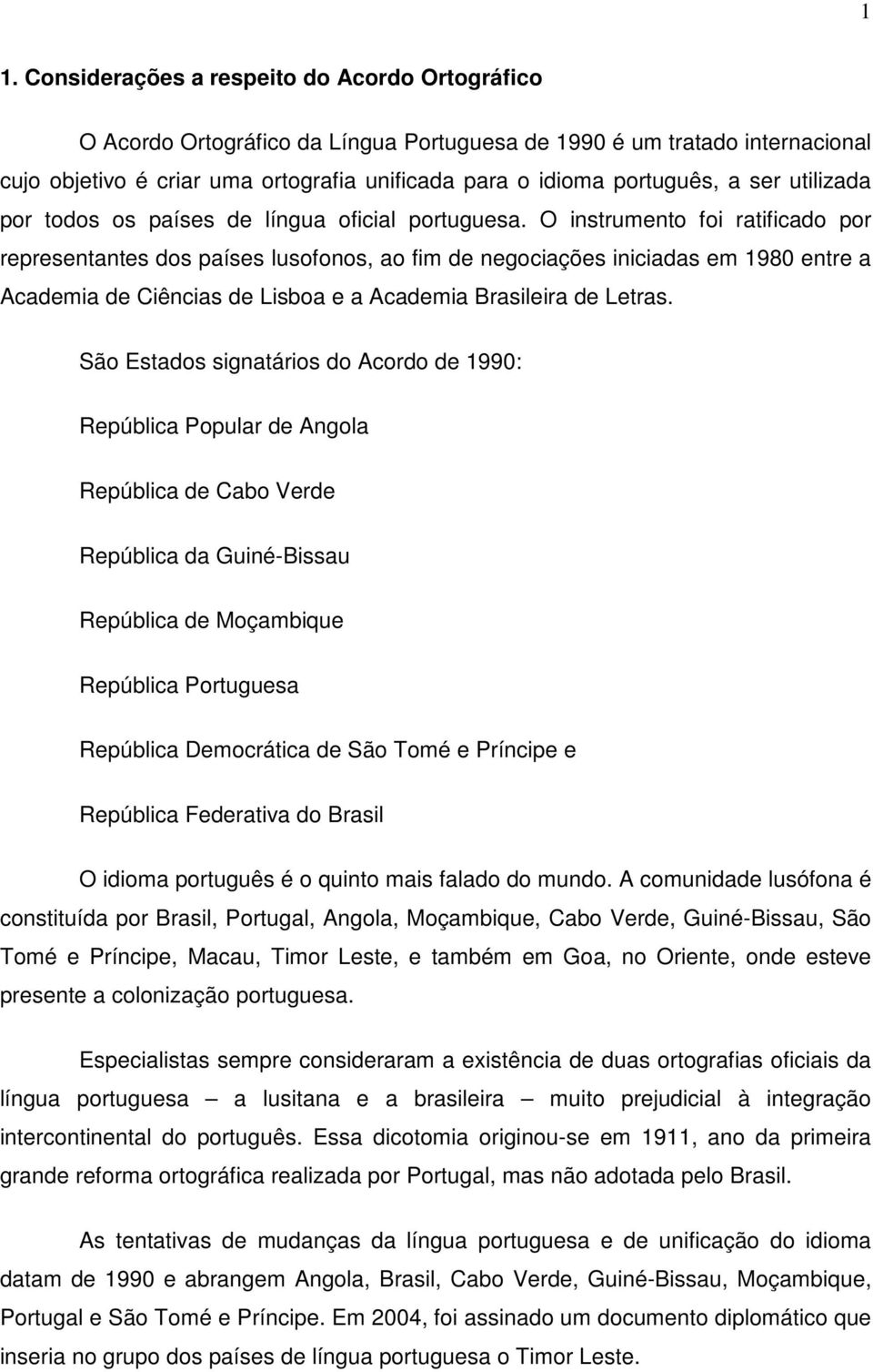 O instrumento foi ratificado por representantes dos países lusofonos, ao fim de negociações iniciadas em 1980 entre a Academia de Ciências de Lisboa e a Academia Brasileira de Letras.