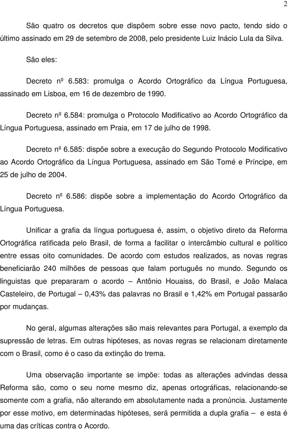 584: promulga o Protocolo Modificativo ao Acordo Ortográfico da Língua Portuguesa, assinado em Praia, em 17 de julho de 1998. Decreto nº 6.