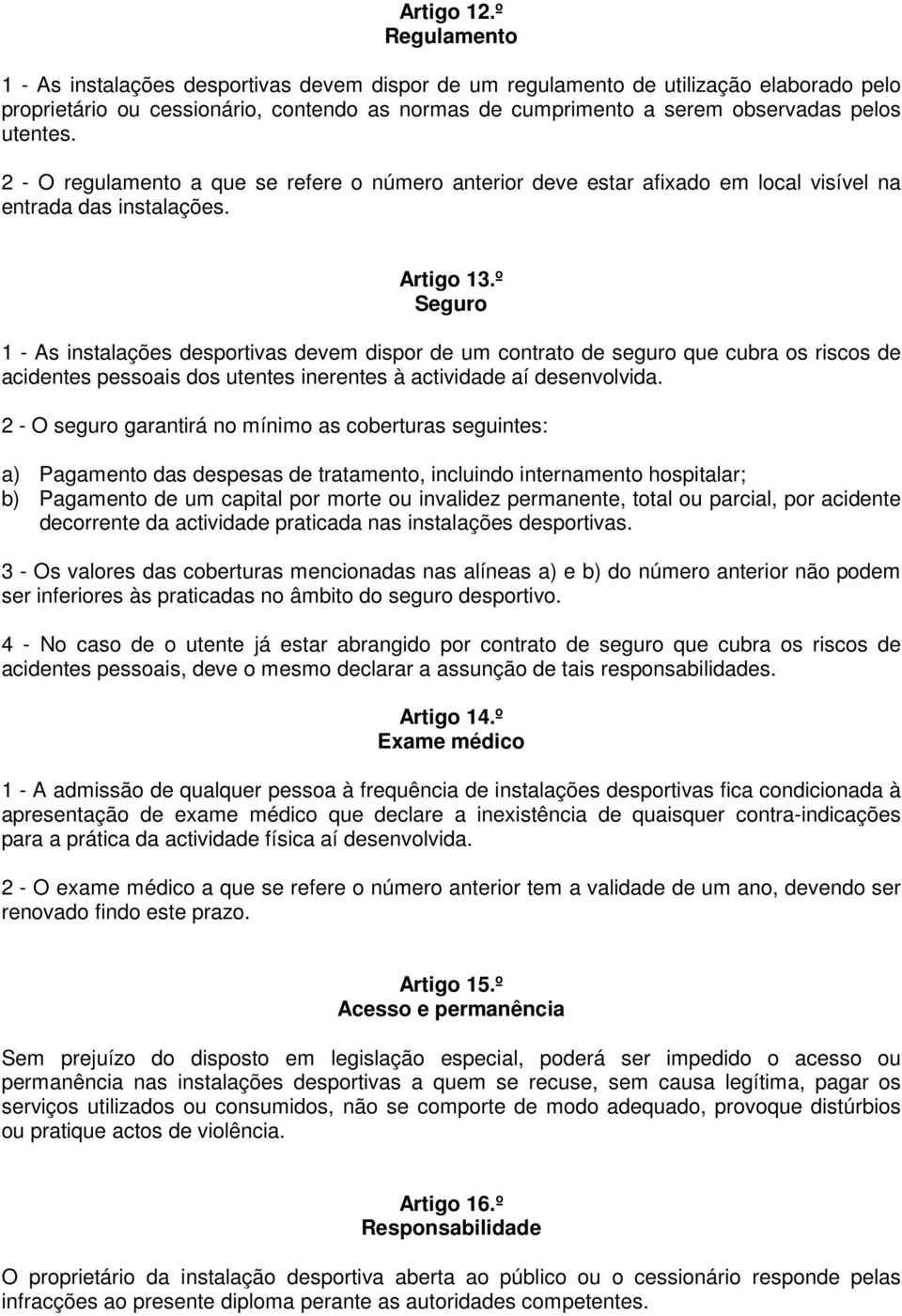 utentes. 2 - O regulamento a que se refere o número anterior deve estar afixado em local visível na entrada das instalações. Artigo 13.