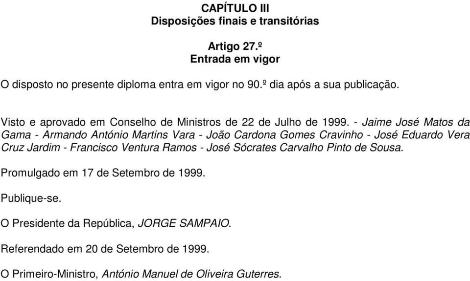 - Jaime José Matos da Gama - Armando António Martins Vara - João Cardona Gomes Cravinho - José Eduardo Vera Cruz Jardim - Francisco Ventura Ramos -