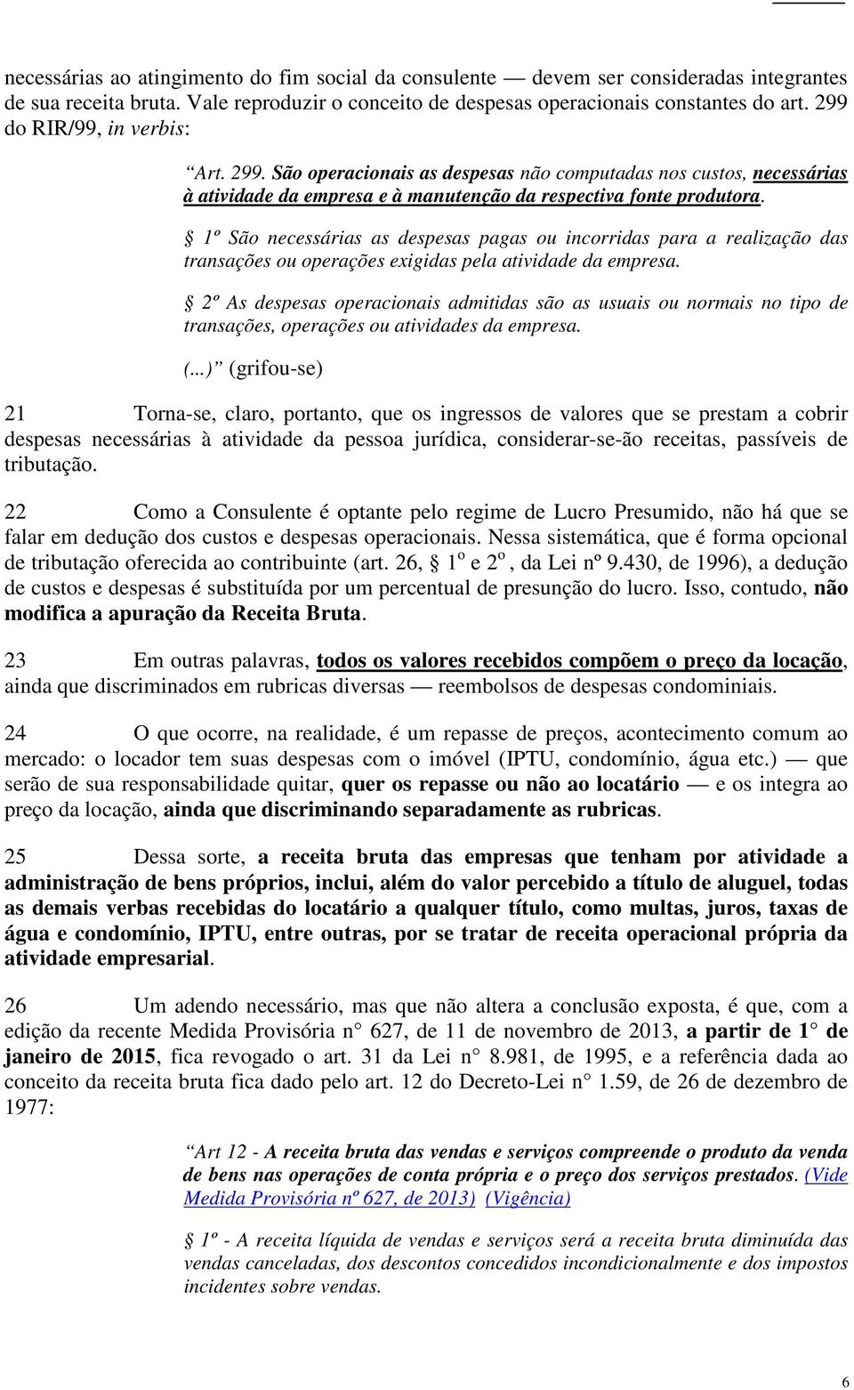 1º São necessárias as despesas pagas ou incorridas para a realização das transações ou operações exigidas pela atividade da empresa.