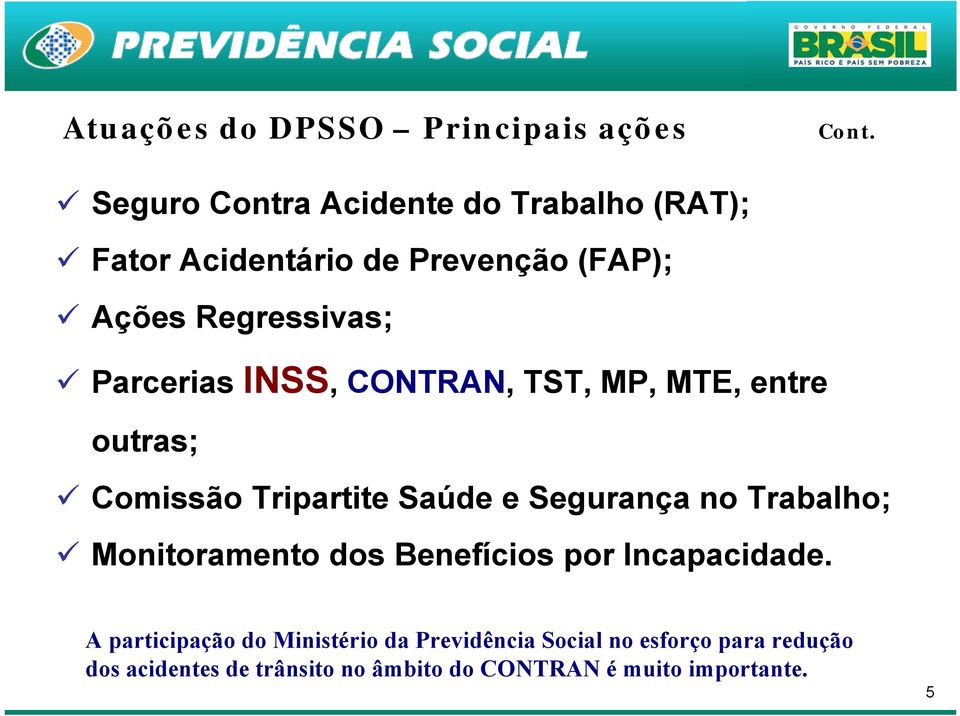 INSS, CONTRAN, TST, MP, MTE, entre outras; Comissão Tripartite Saúde e Segurança no Trabalho; Monitoramento