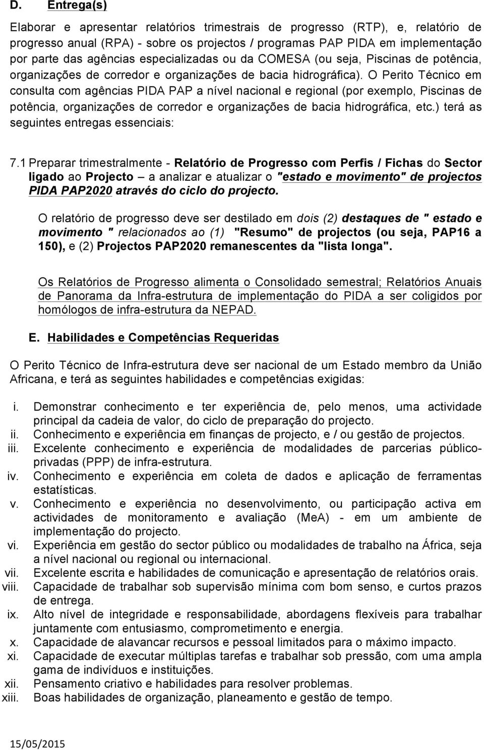 O Perito Técnico em consulta com agências PIDA PAP a nível nacional e regional (por exemplo, Piscinas de potência, organizações de corredor e organizações de bacia hidrográfica, etc.