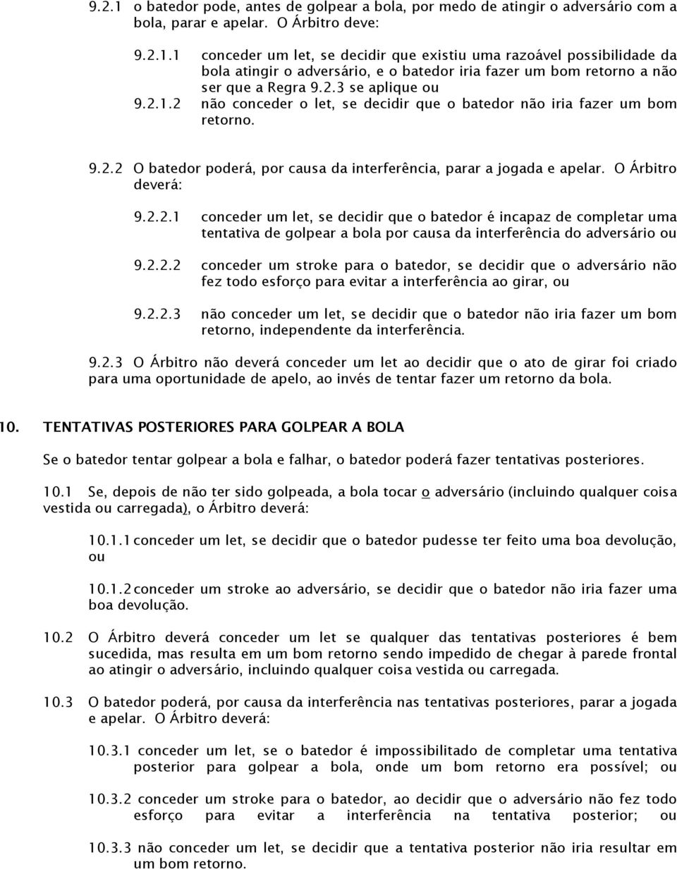 2.2.1 conceder um let, se decidir que o batedor é incapaz de completar uma tentativa de golpear a bola por causa da interferência do adversário ou 9.2.2.2 conceder um stroke para o batedor, se decidir que o adversário não fez todo esforço para evitar a interferência ao girar, ou 9.