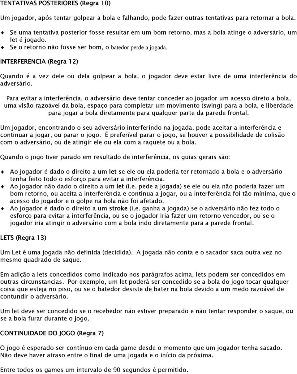 INTERFERENCIA (Regra 12) Quando é a vez dele ou dela golpear a bola, o jogador deve estar livre de uma interferência do adversário.