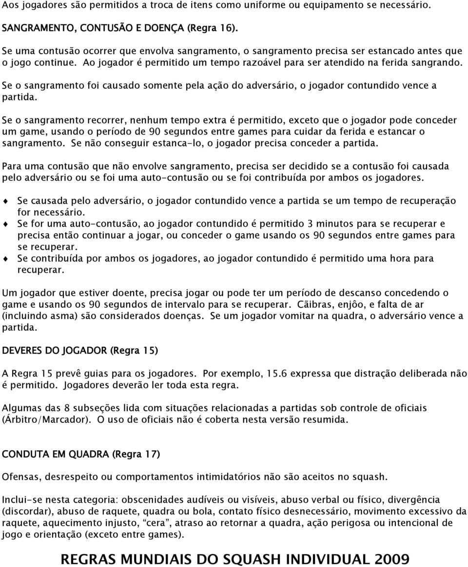 Se o sangramento foi causado somente pela ação do adversário, o jogador contundido vence a partida.