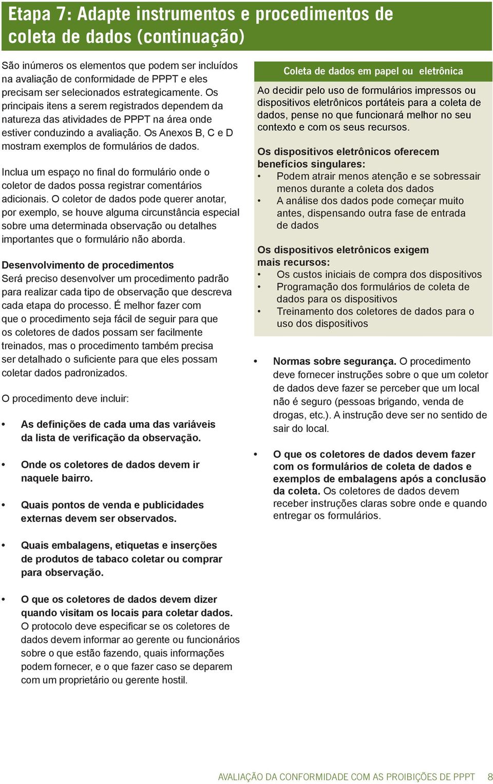 Os Anexos B, C e D mostram exemplos de formulários de dados. Inclua um espaço no final do formulário onde o coletor de dados possa registrar comentários adicionais.