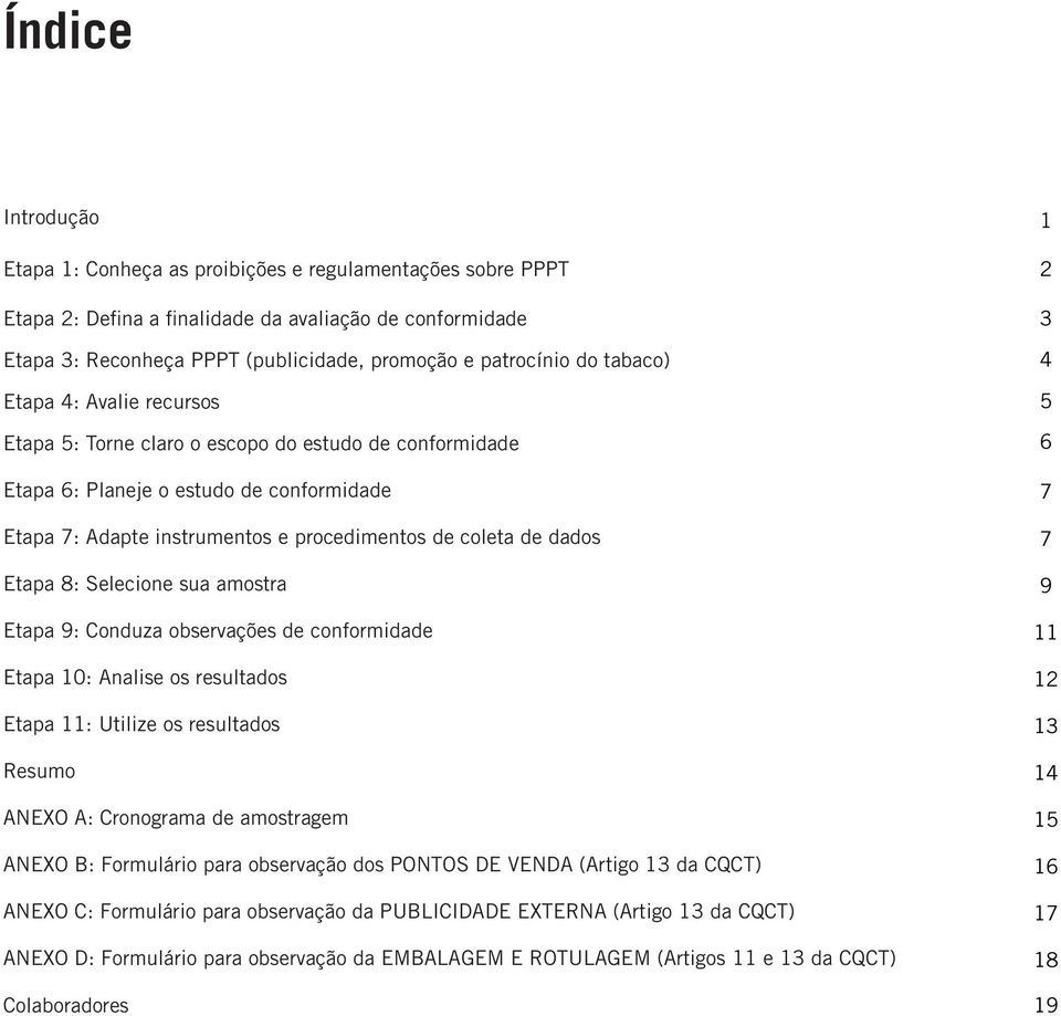 Etapa 8: Selecione sua amostra Etapa 9: Conduza observações de conformidade Etapa 10: Analise os resultados Etapa 11: Utilize os resultados Resumo ANEXO A: Cronograma de amostragem ANEXO B: