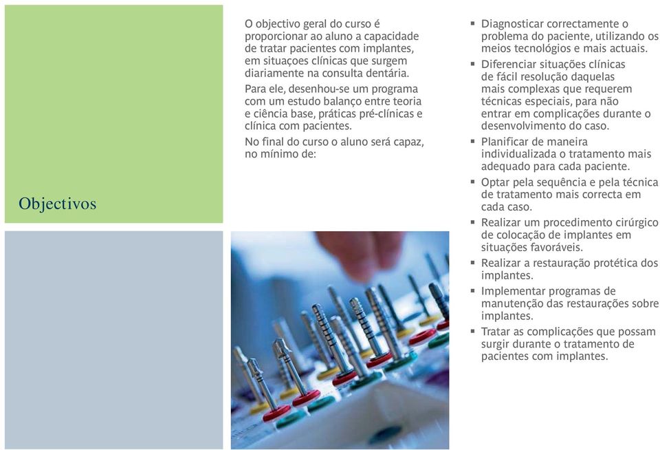 No final do curso o aluno será capaz, no mínimo de: Diagnosticar correctamente o problema do paciente, utilizando os meios tecnológios e mais actuais.