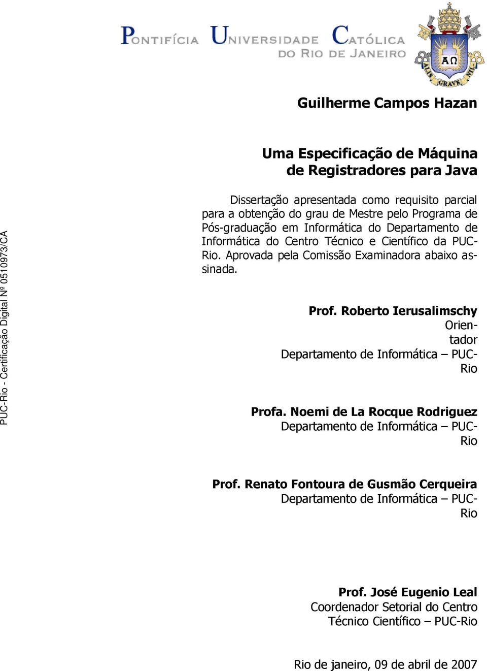 Prof. Roberto Ierusalimschy Orientador Departamento de Informática PUC- Rio Profa. Noemi de La Rocque Rodriguez Departamento de Informática PUC- Rio Prof.