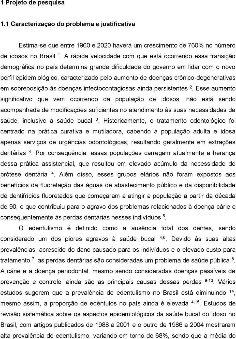 crônico-degenerativas em sobreposição às doenças infectocontagiosas ainda persistentes 2.