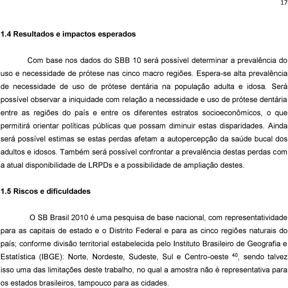 Será possível observar a iniquidade com relação a necessidade e uso de prótese dentária entre as regiões do país e entre os diferentes estratos socioeconômicos, o que permitirá orientar políticas