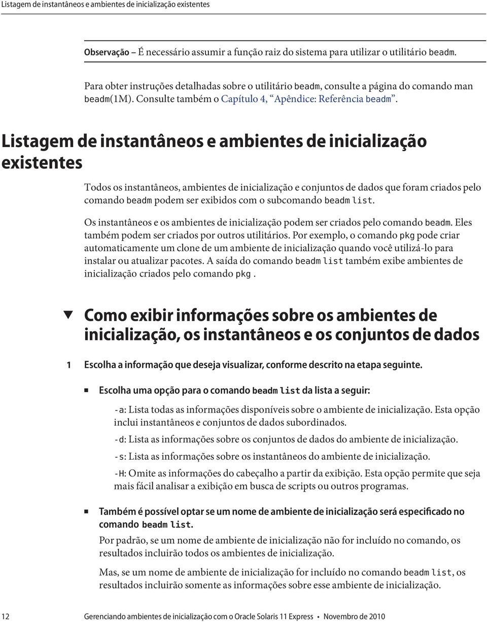 Listagem de instantâneos e ambientes de inicialização existentes Todos os instantâneos, ambientes de inicialização e conjuntos de dados que foram criados pelo comando beadm podem ser exibidos com o