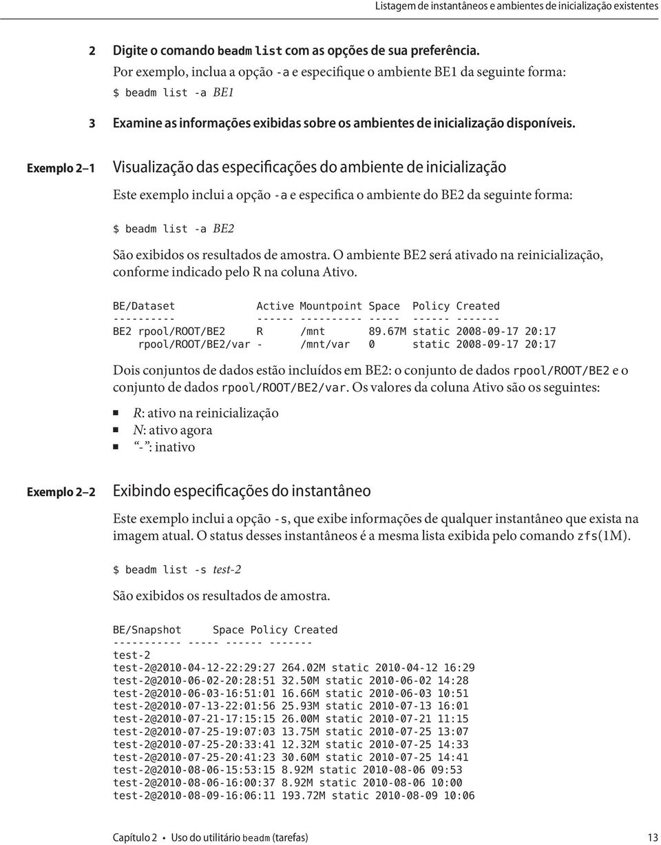 Visualização das especificações do ambiente de inicialização Este exemplo inclui a opção -a e especifica o ambiente do BE2 da seguinte forma: $ beadm list -a BE2 São exibidos os resultados de amostra.