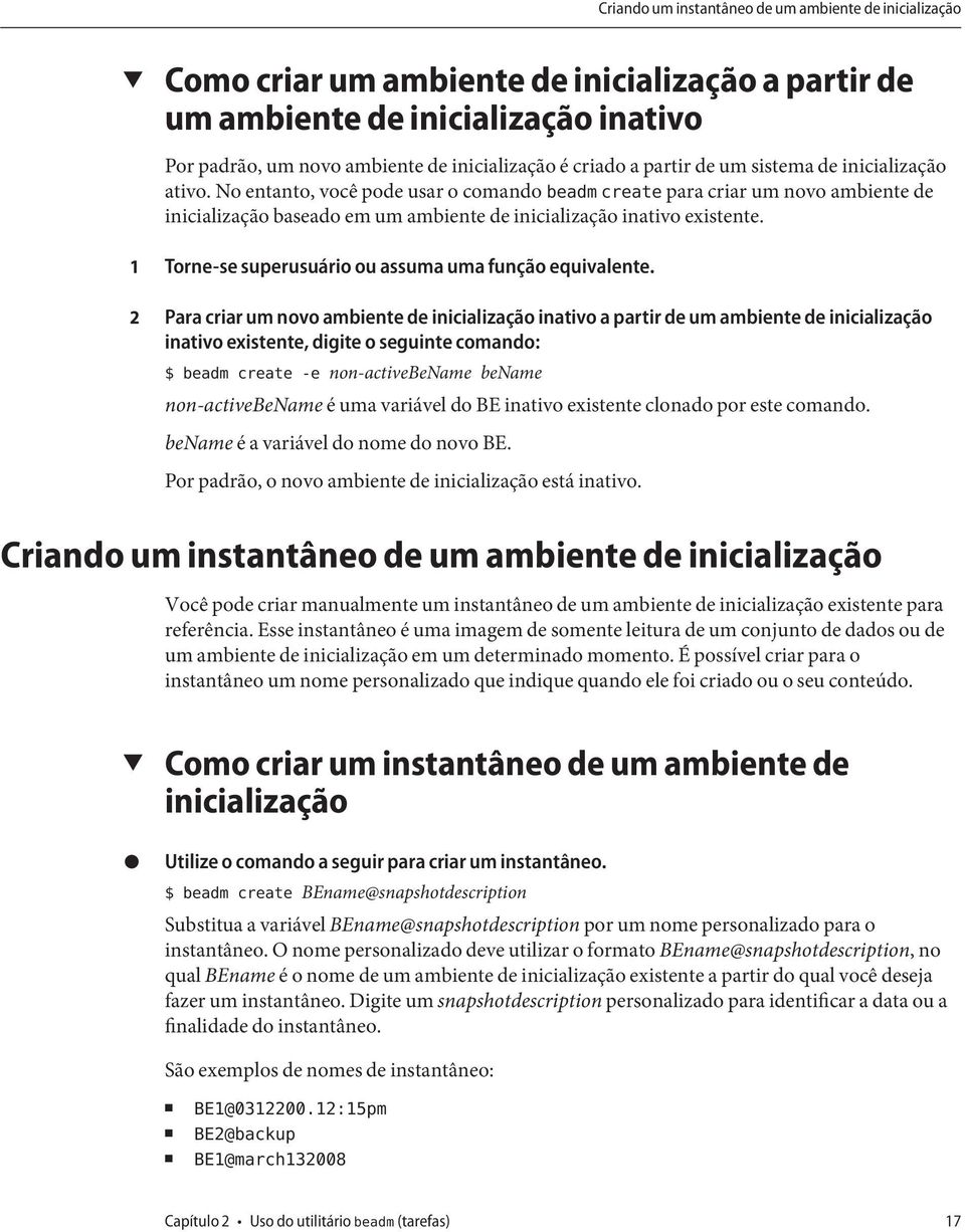 No entanto, você pode usar o comando beadm create para criar um novo ambiente de inicialização baseado em um ambiente de inicialização inativo existente.