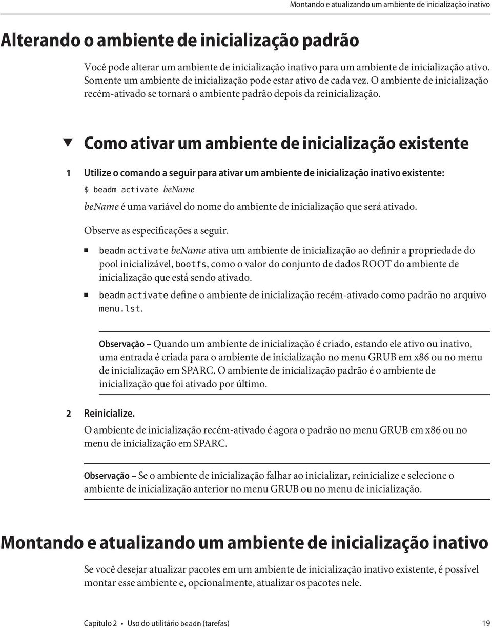 1 Como ativar um ambiente de inicialização existente Utilize o comando a seguir para ativar um ambiente de inicialização inativo existente: $ beadm activate bename bename é uma variável do nome do