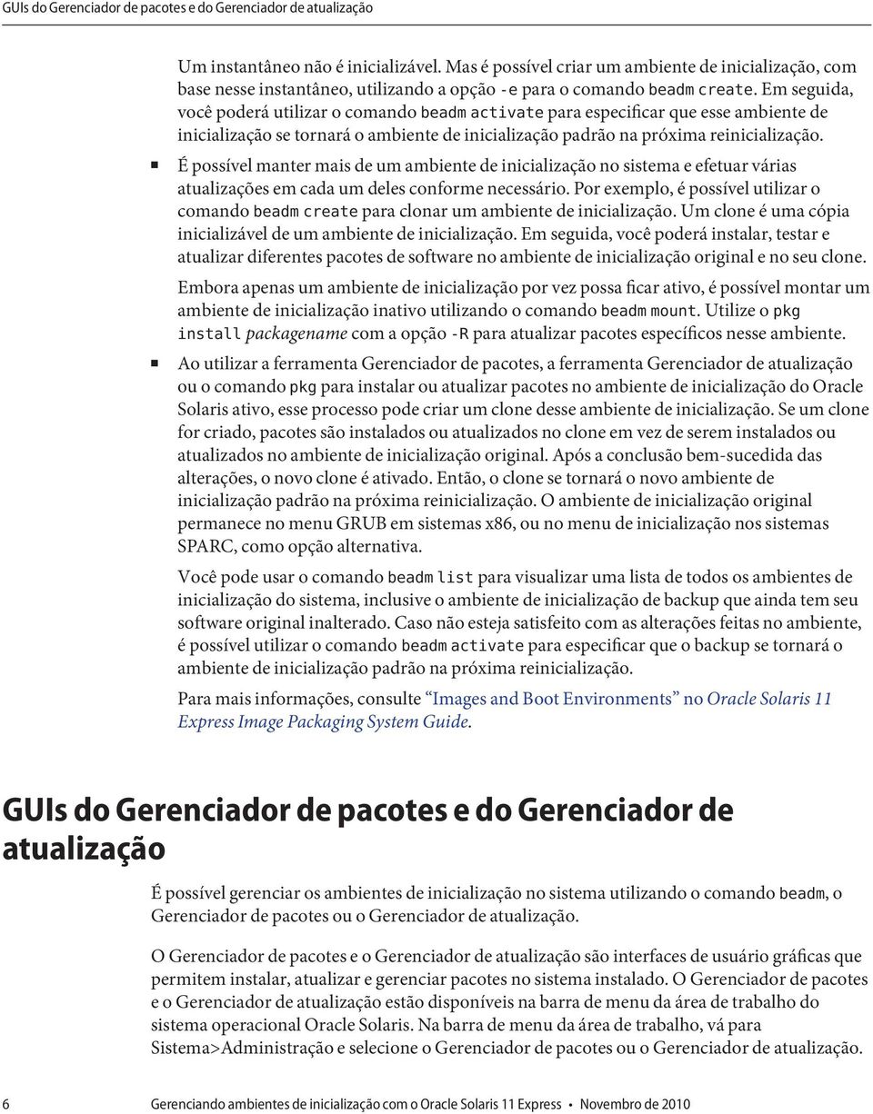 Em seguida, você poderá utilizar o comando beadm activate para especificar que esse ambiente de inicialização se tornará o ambiente de inicialização padrão na próxima reinicialização.