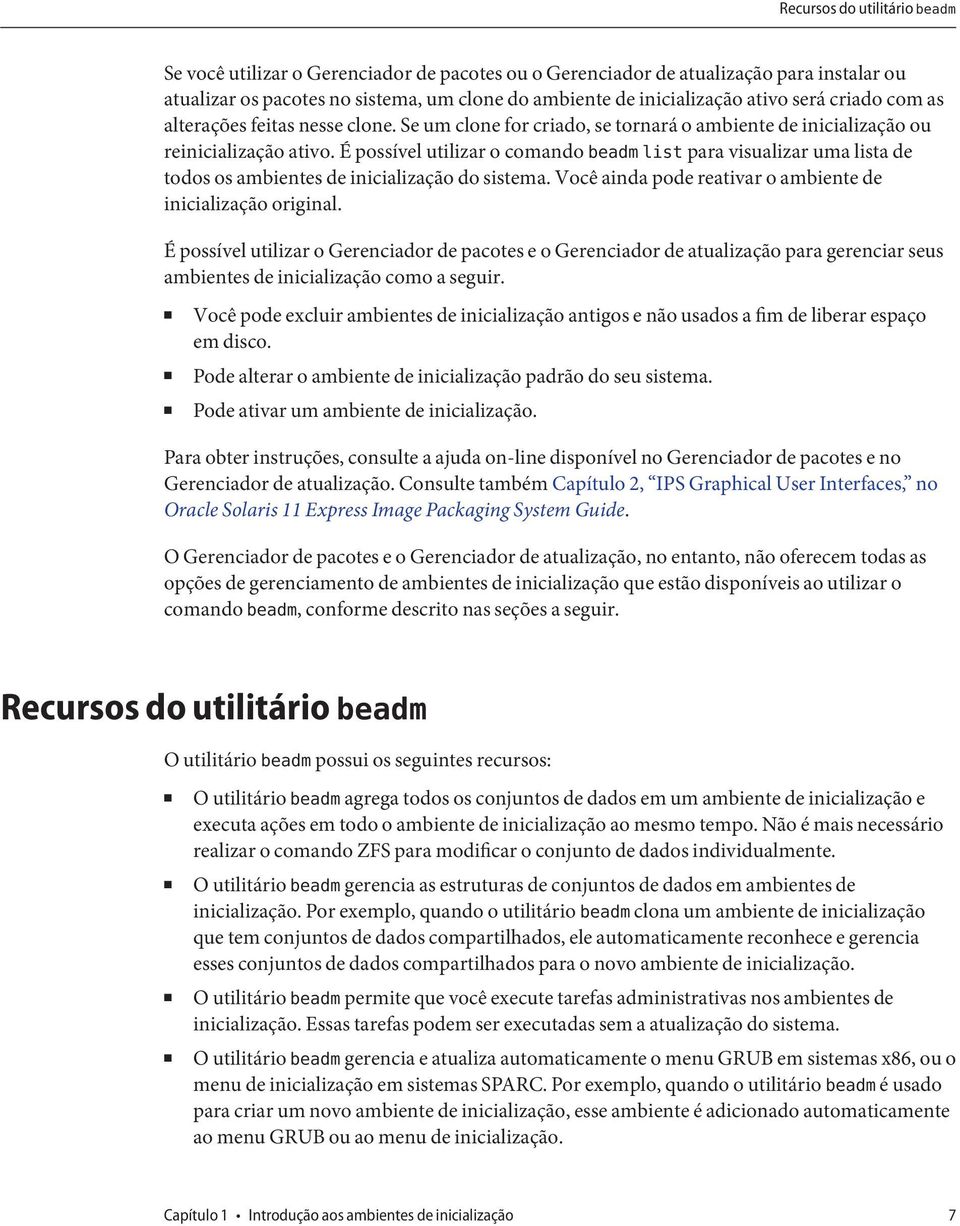 É possível utilizar o comando beadm list para visualizar uma lista de todos os ambientes de inicialização do sistema. Você ainda pode reativar o ambiente de inicialização original.