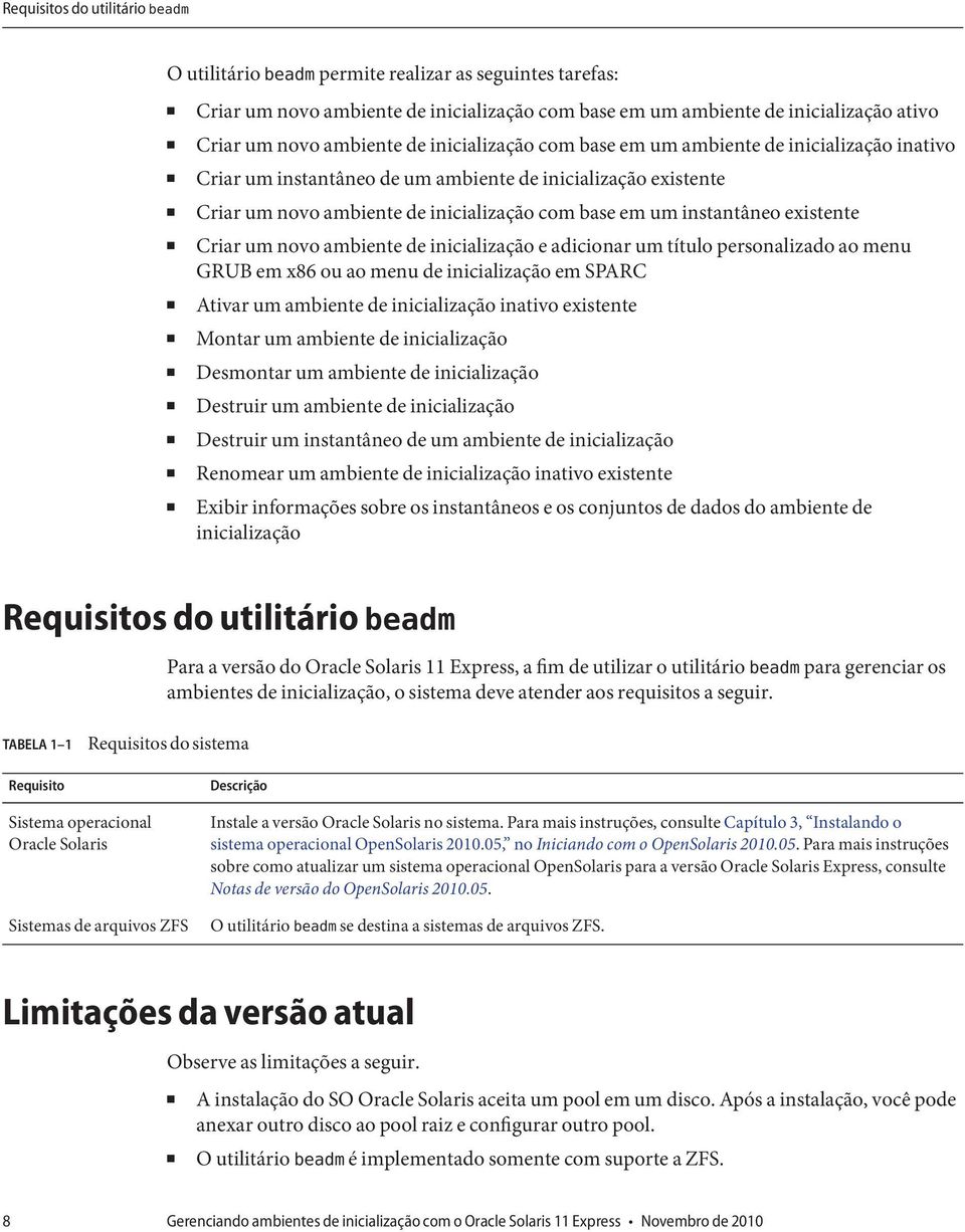 existente Criar um novo ambiente de inicialização e adicionar um título personalizado ao menu GRUB em x86 ou ao menu de inicialização em SPARC Ativar um ambiente de inicialização inativo existente