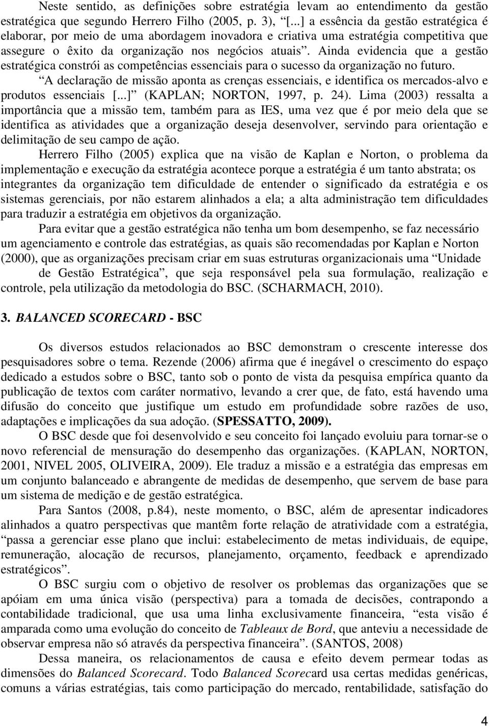 Ainda evidencia que a gestão estratégica constrói as competências essenciais para o sucesso da organização no futuro.