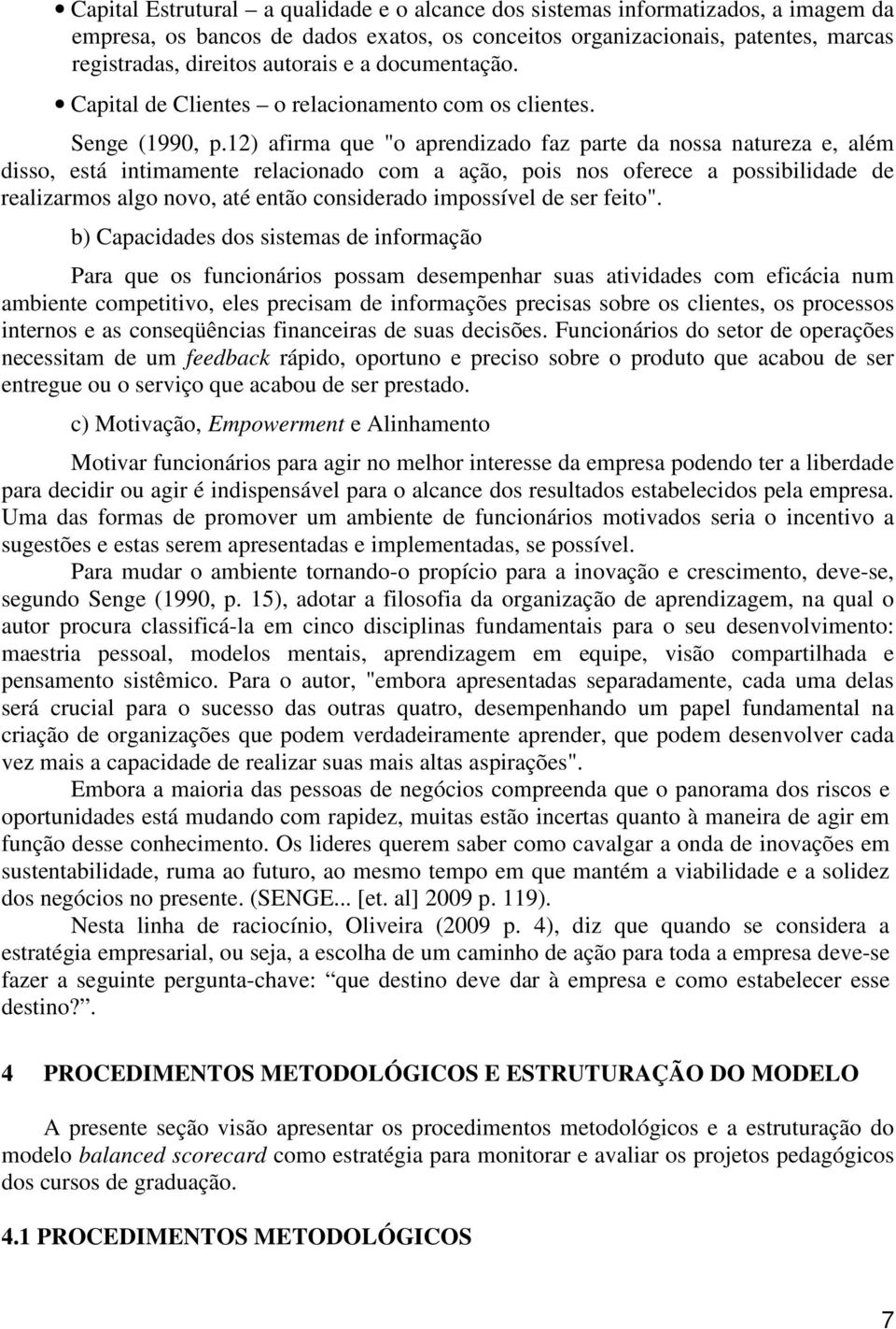 12) afirma que "o aprendizado faz parte da nossa natureza e, além disso, está intimamente relacionado com a ação, pois nos oferece a possibilidade de realizarmos algo novo, até então considerado