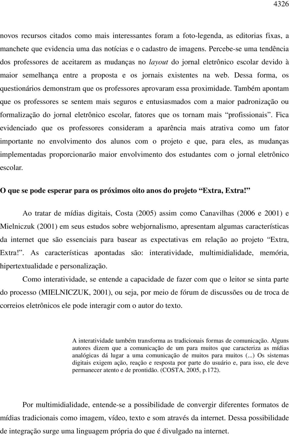 Dessa forma, os questionários demonstram que os professores aprovaram essa proximidade.