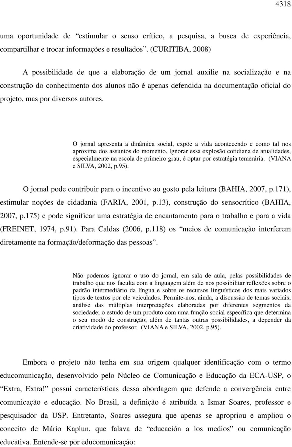 diversos autores. O jornal apresenta a dinâmica social, expõe a vida acontecendo e como tal nos aproxima dos assuntos do momento.