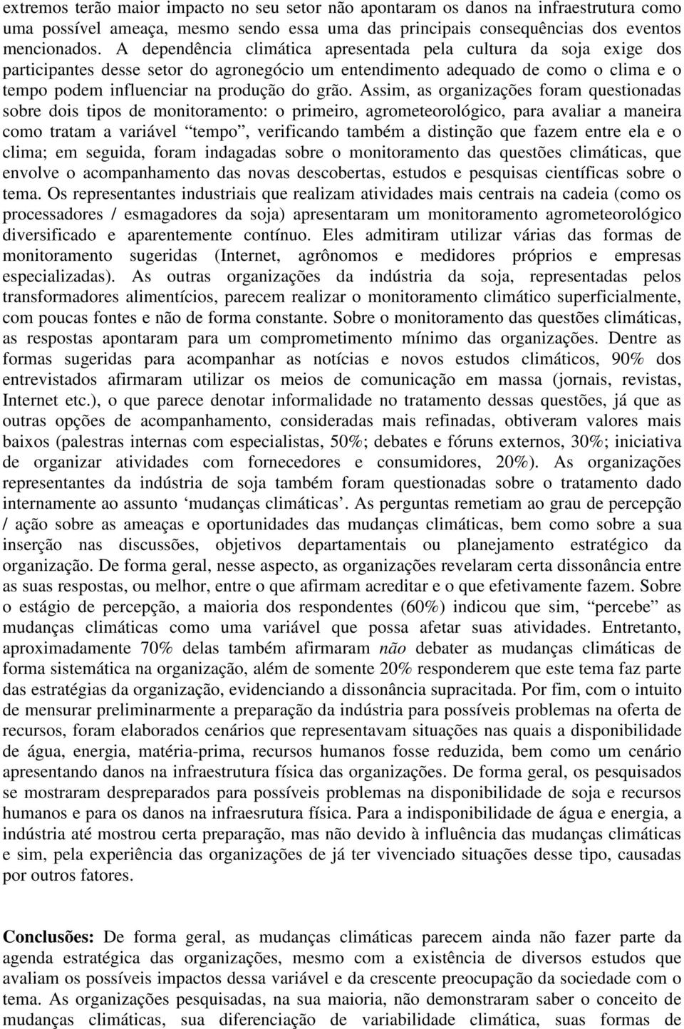 Assim, as organizações foram questionadas sobre dois tipos de monitoramento: o primeiro, agrometeorológico, para avaliar a maneira como tratam a variável tempo, verificando também a distinção que