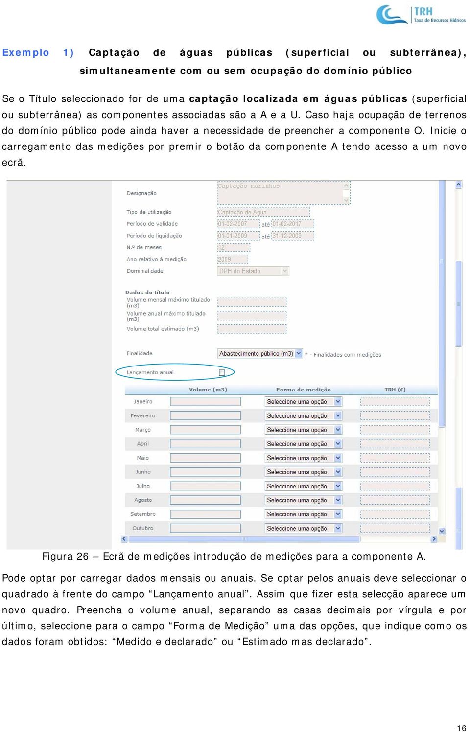 Inicie o carregamento das medições por premir o botão da componente A tendo acesso a um novo ecrã. Figura 26 Ecrã de medições introdução de medições para a componente A.