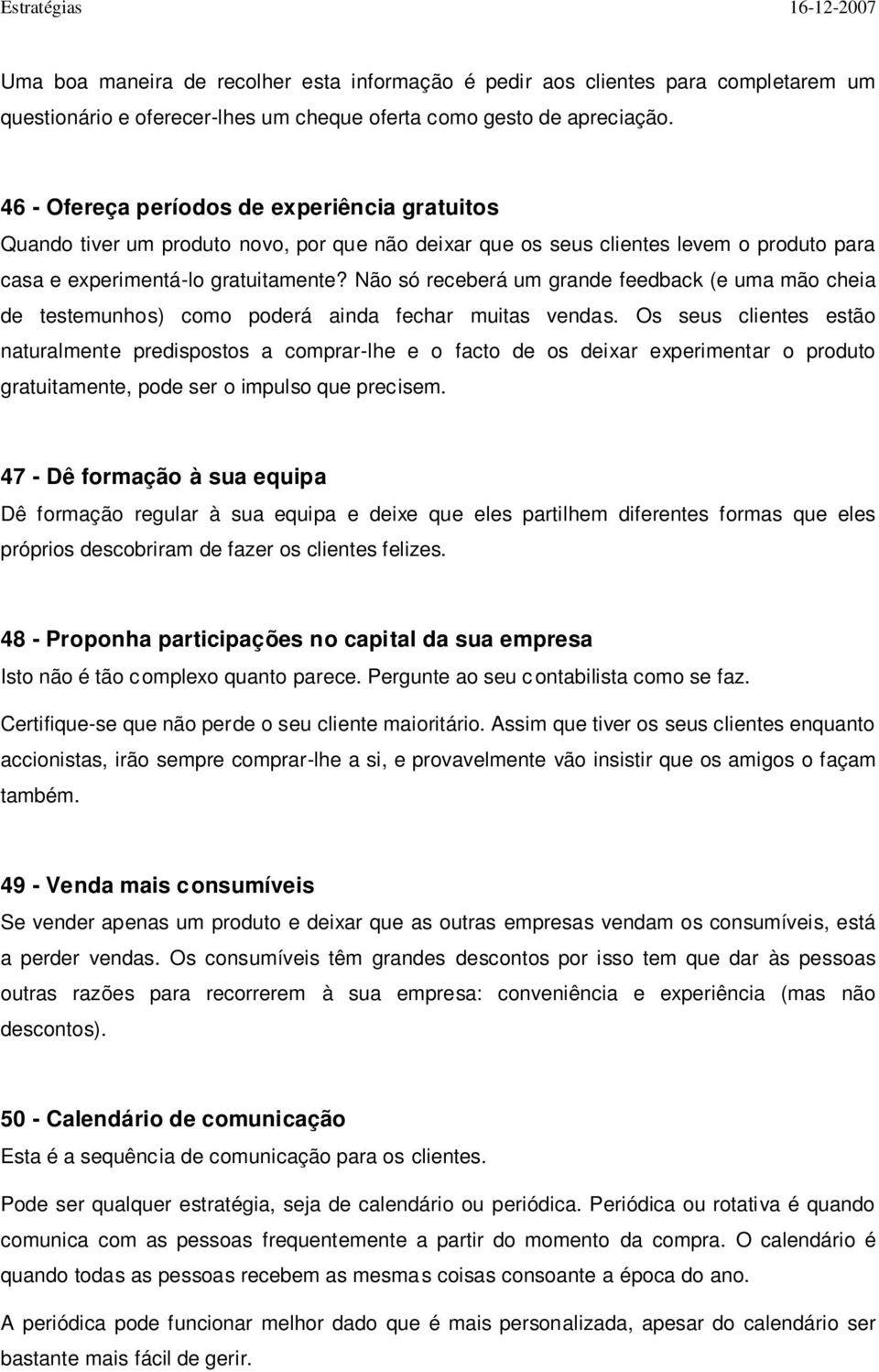 Não só receberá um grande feedback (e uma mão cheia de testemunhos) como poderá ainda fechar muitas vendas.