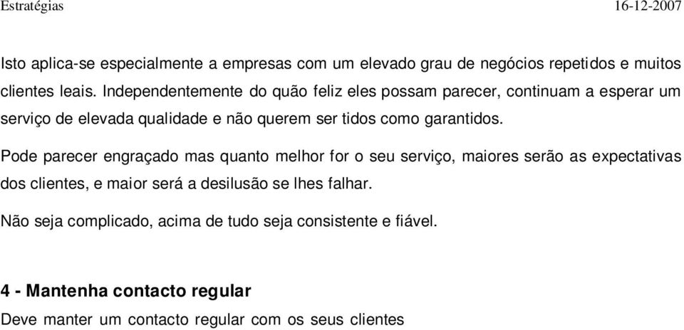 Pode parecer engraçado mas quanto melhor for o seu serviço, maiores serão as expectativas dos clientes, e maior será a desilusão se lhes falhar.