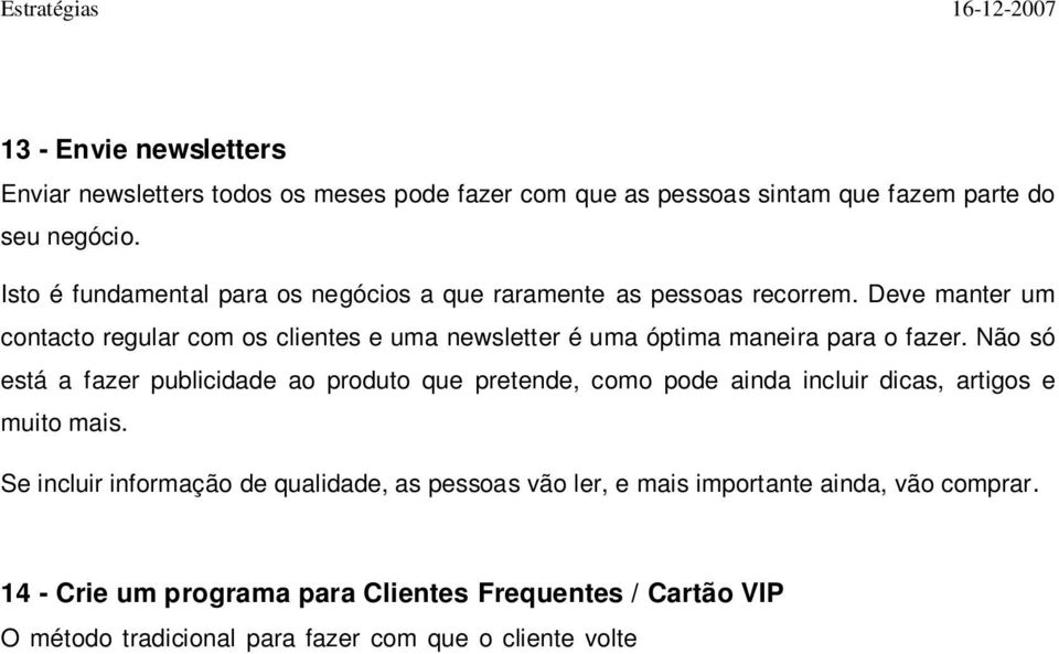 Não só está a fazer publicidade ao produto que pretende, como pode ainda incluir dicas, artigos e muito mais.