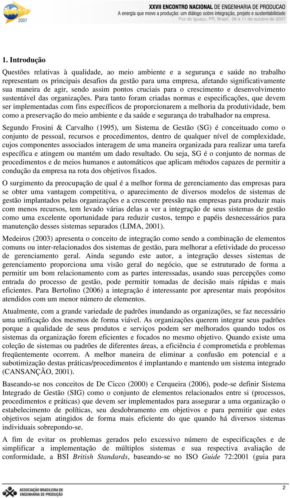 Para tanto foram criadas normas e especificações, que devem ser implementadas com fins específicos de proporcionarem a melhoria da produtividade, bem como a preservação do meio ambiente e da saúde e