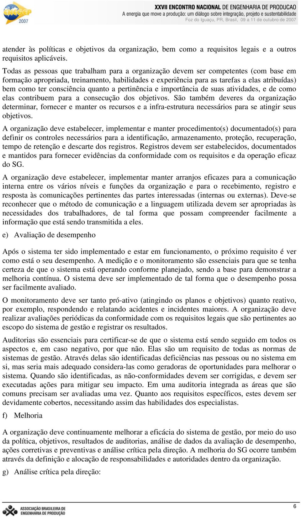 consciência quanto a pertinência e importância de suas atividades, e de como elas contribuem para a consecução dos objetivos.