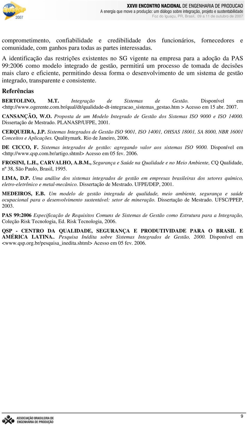 permitindo dessa forma o desenvolvimento de um sistema de gestão integrado, transparente e consistente. Referências BERTOLINO, M.T. Integração de Sistemas de Gestão. Disponível em <http://www.