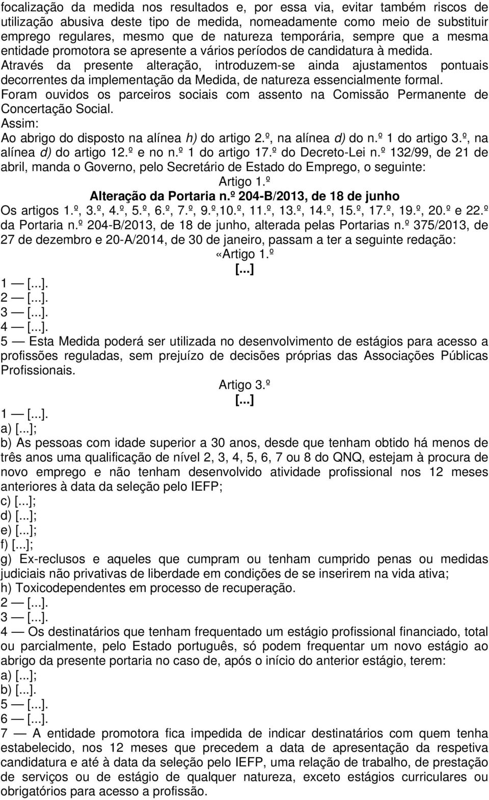 Através da presente alteração, introduzem-se ainda ajustamentos pontuais decorrentes da implementação da Medida, de natureza essencialmente formal.