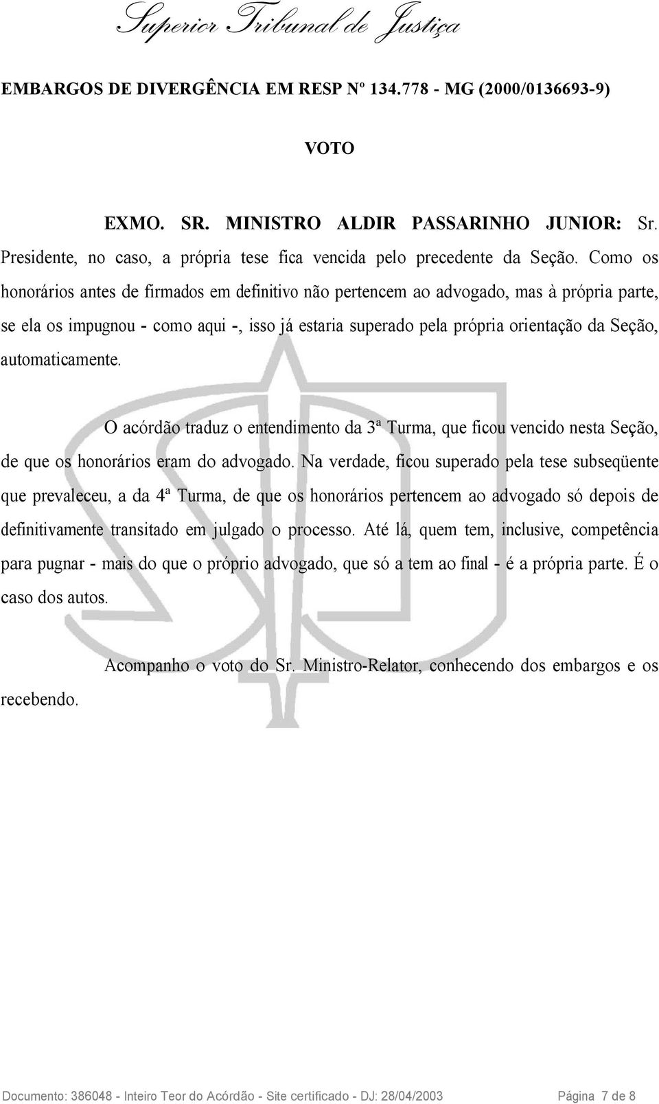 automaticamente. O acórdão traduz o entendimento da 3ª Turma, que ficou vencido nesta Seção, de que os honorários eram do advogado.