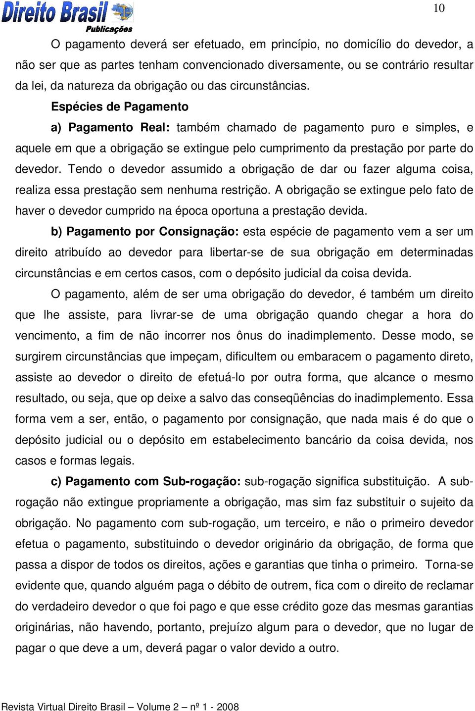 Tendo o devedor assumido a obrigação de dar ou fazer alguma coisa, realiza essa prestação sem nenhuma restrição.