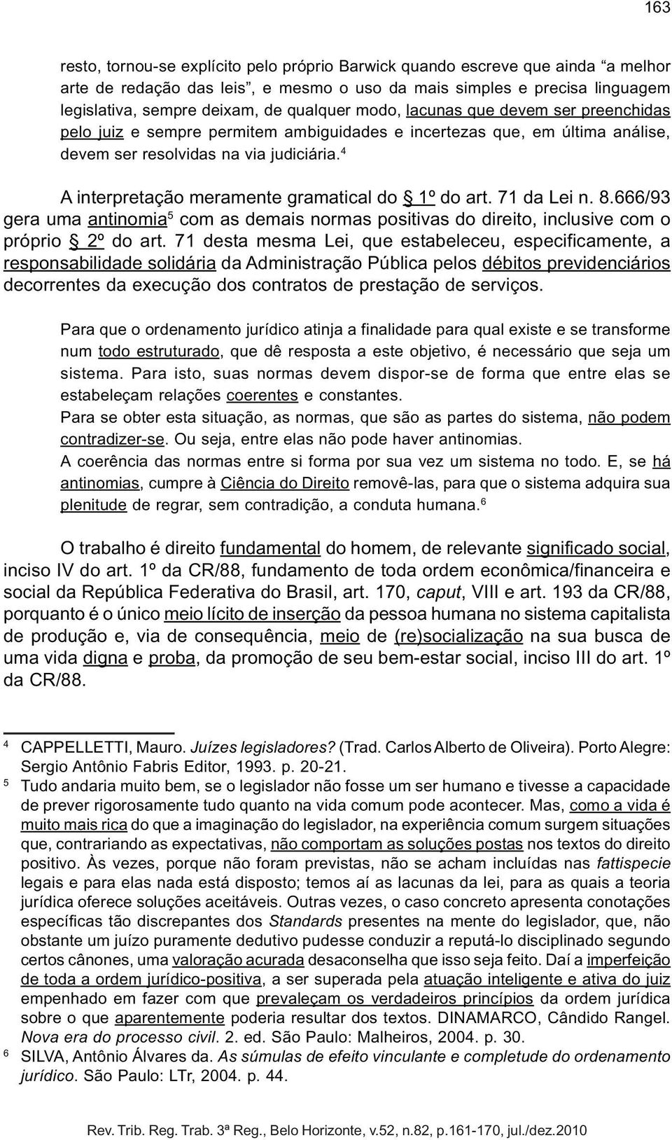 4 A interpretação meramente gramatical do 1º do art. 71 da Lei n. 8.666/93 gera uma antinomia 5 com as demais normas positivas do direito, inclusive com o próprio 2º do art.