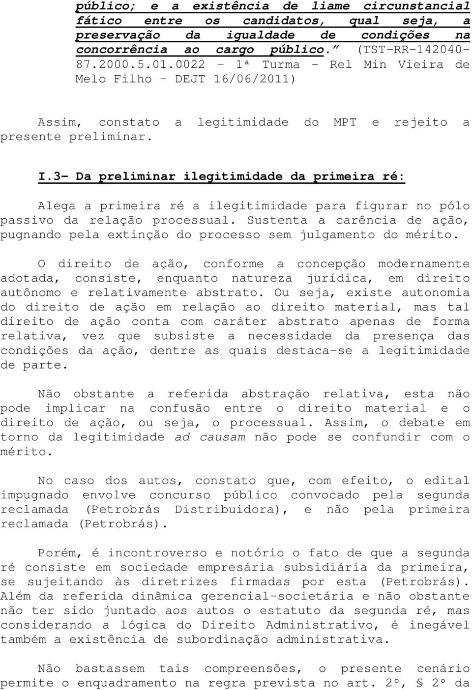 3- Da preliminar ilegitimidade da primeira ré: Alega a primeira ré a ilegitimidade para figurar no pólo passivo da relação processual.